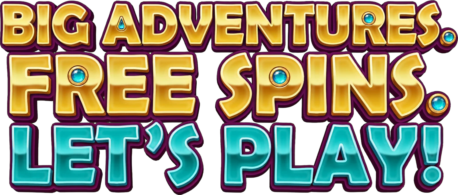 Big adventures. Free spins. Let’s play!