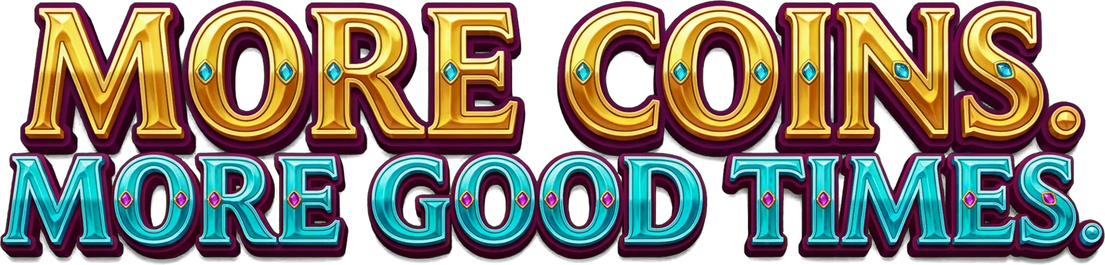 More coins. More good times.